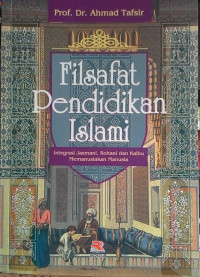 Filsafat pendidikan Islam : Integrasi jasmani, rohani dan kalbu manusia