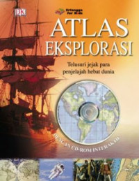 ATLAS EKSPLORASI : Telusuri jejak para penjelajah hebat dunia