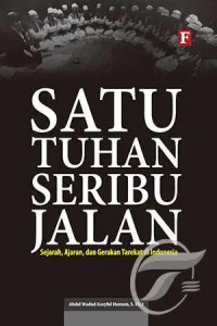 Satu Tuhan seribu jalan : sejarah, ajaran, dan gerakan tarekat di Indonesia