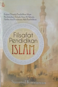 Filsafat Pendidikan Islam :Kajian Filosofis pendidikan islam berdasarkan telaah atas al-Qur'an, hadist, dan pemikiran ahli pendidikan