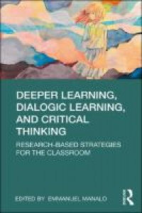 Deeper learning, dialogic learning, and critical thinking :research-based strategies for the classroom