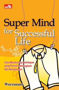 Super mind for successful life: cara merancang kehidupan yang penuh kebahagian dan kesuksesan